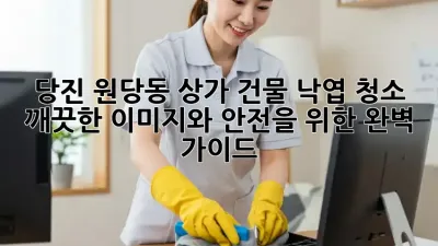 당진 원당동 상가 건물 낙엽 청소: 깨끗한 이미지와 안전을 위한 완벽 가이드